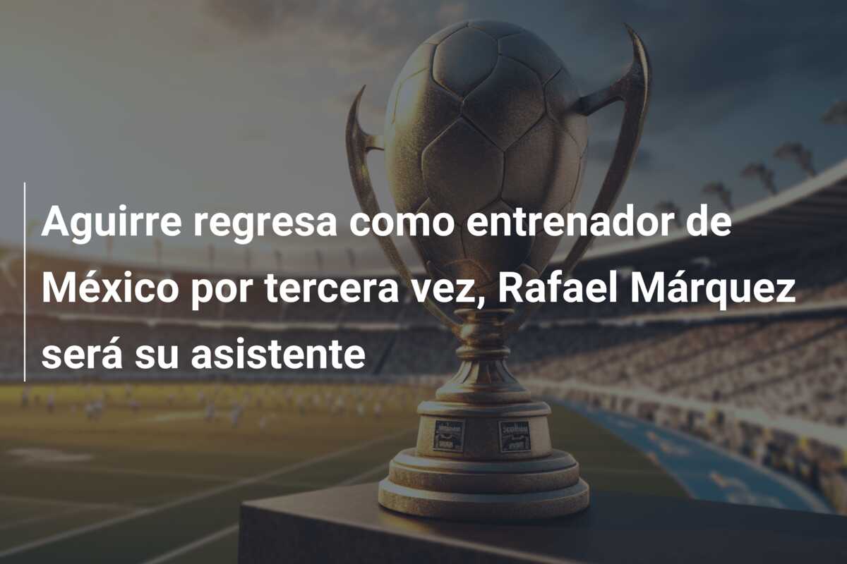 Aguirre regresa como entrenador de México por tercera vez, Rafael Márquez será su asistente