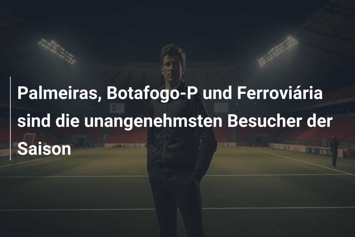 Palmeiras, Botafogo-P und Ferroviária sind die unangenehmsten Besucher der Saison