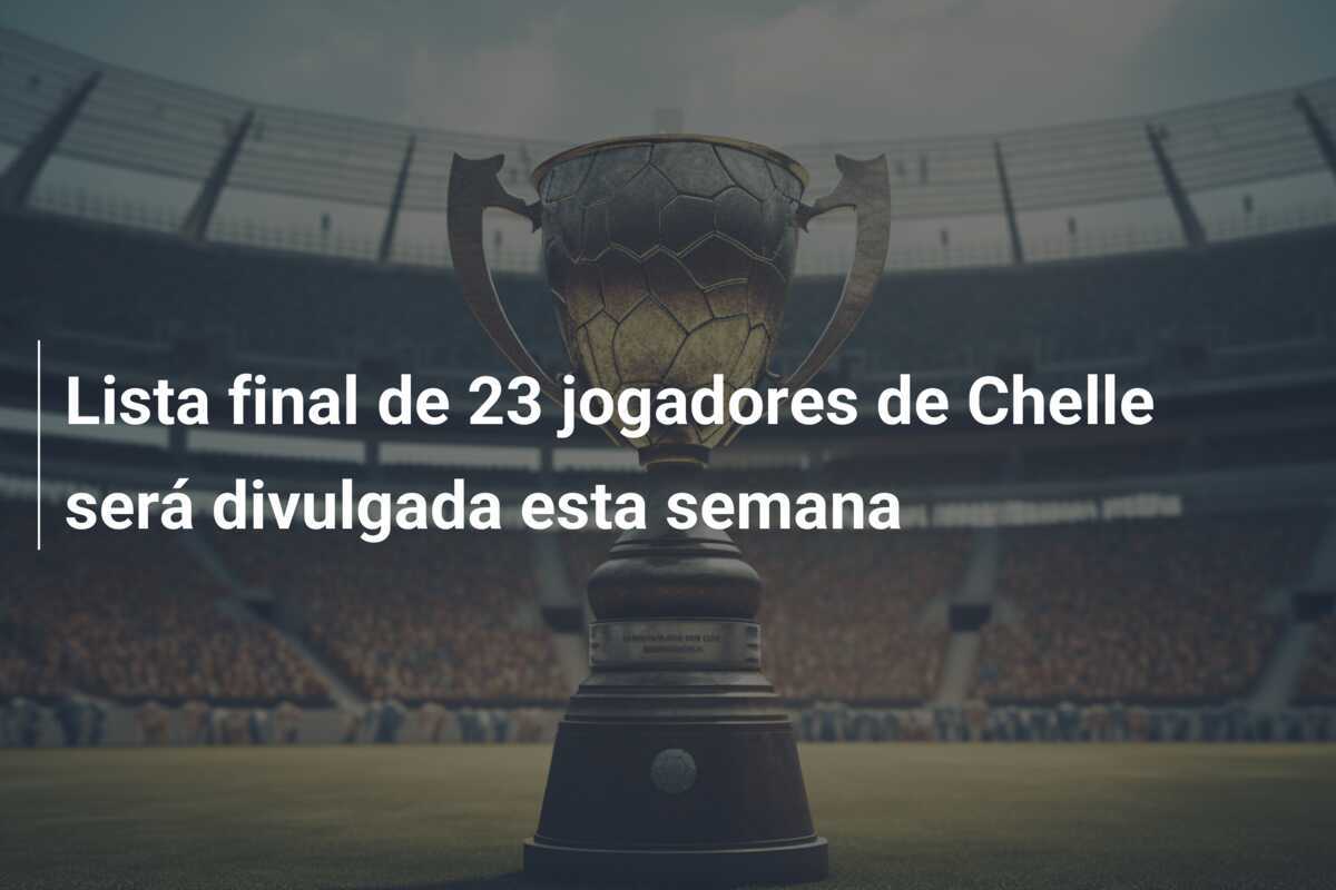 Lista final de 23 jogadores de Chelle será divulgada esta semana