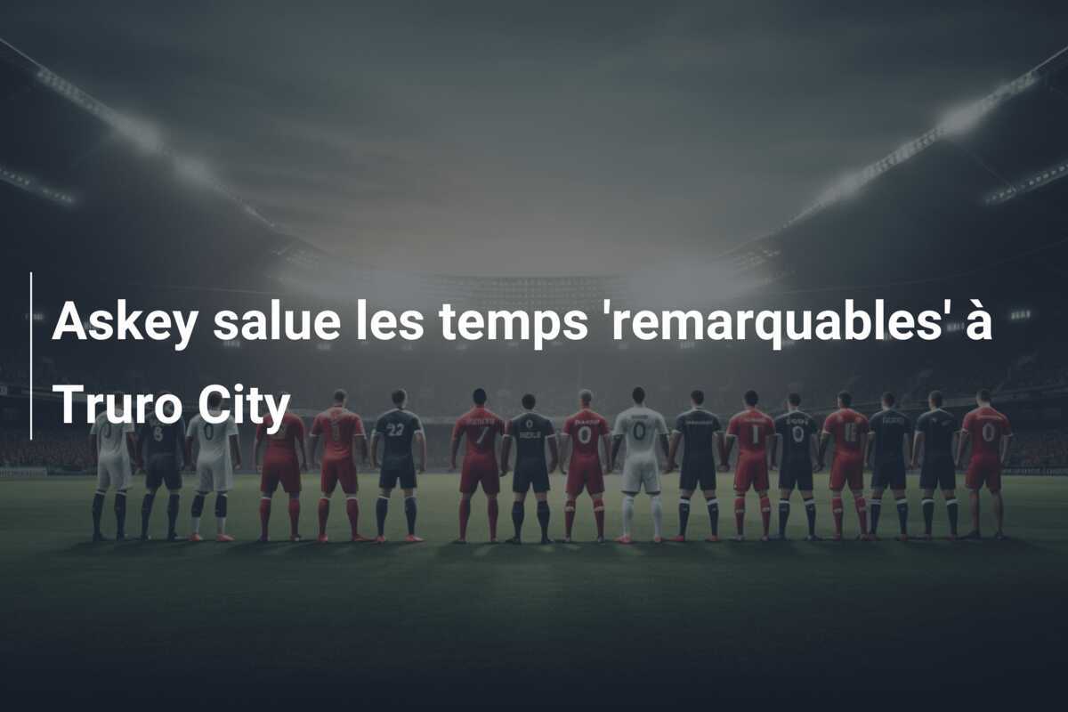 Askey salue les temps 'remarquables' à Truro City