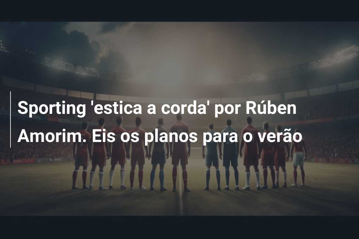 Sporting ‘estica a corda’ por Rúben Amorim. Eis os planos para o verão