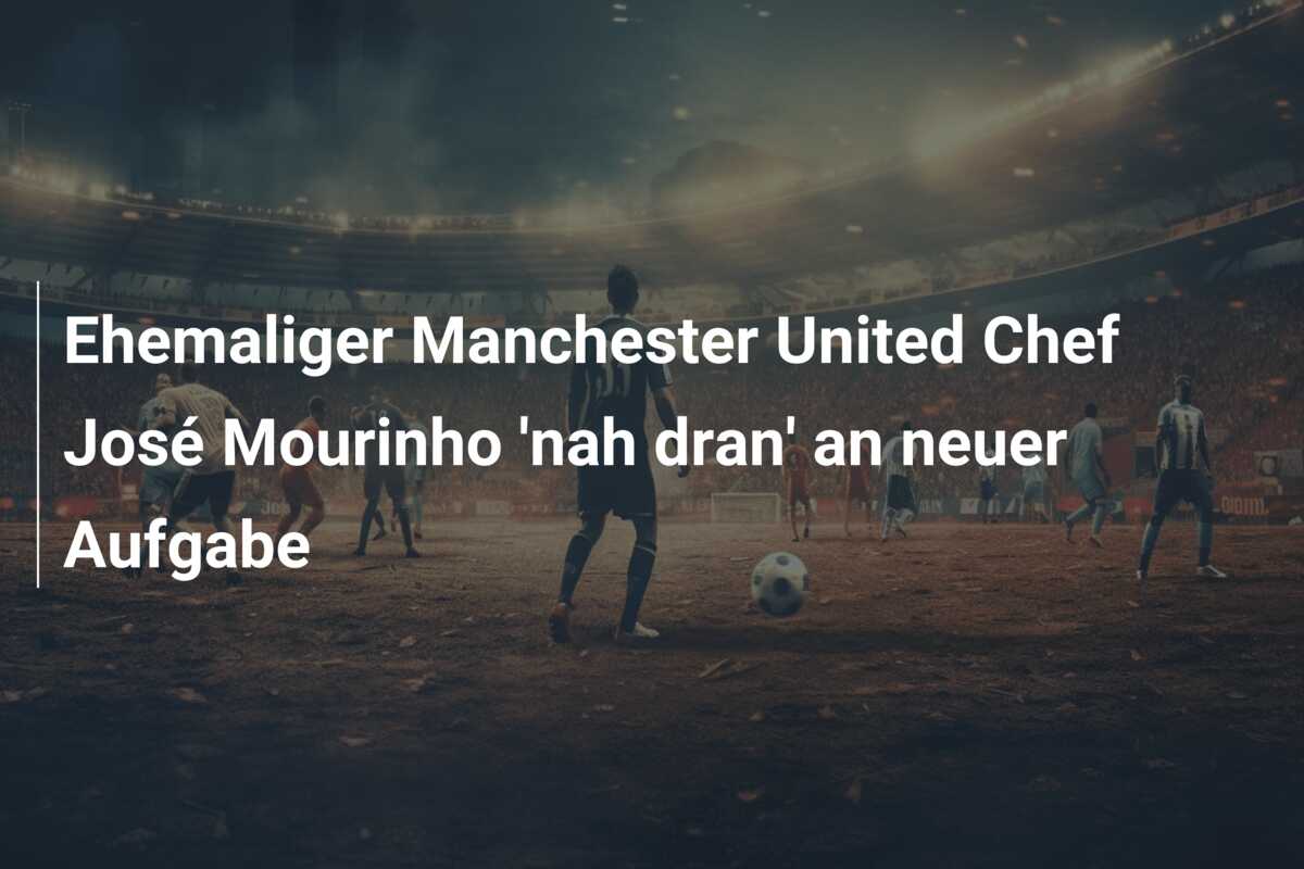 Ehemaliger Manchester United Chef José Mourinho ‘nah dran’ an neuer Aufgabe