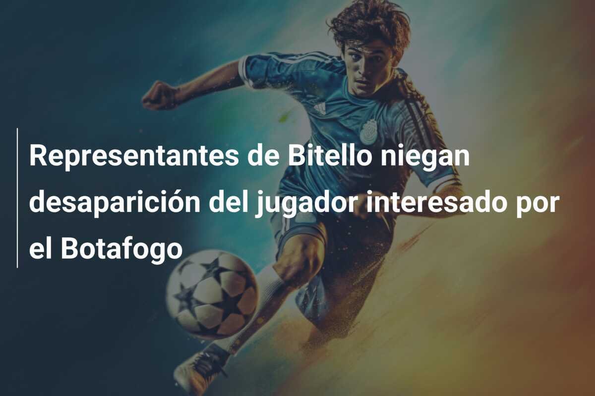 Representantes de Bitello niegan desaparición del jugador interesado por el Botafogo