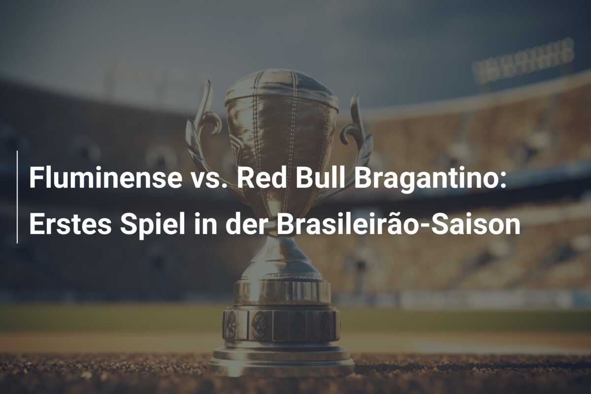 Fluminense vs. Red Bull Bragantino: Erstes Spiel in der Brasileirão-Saison