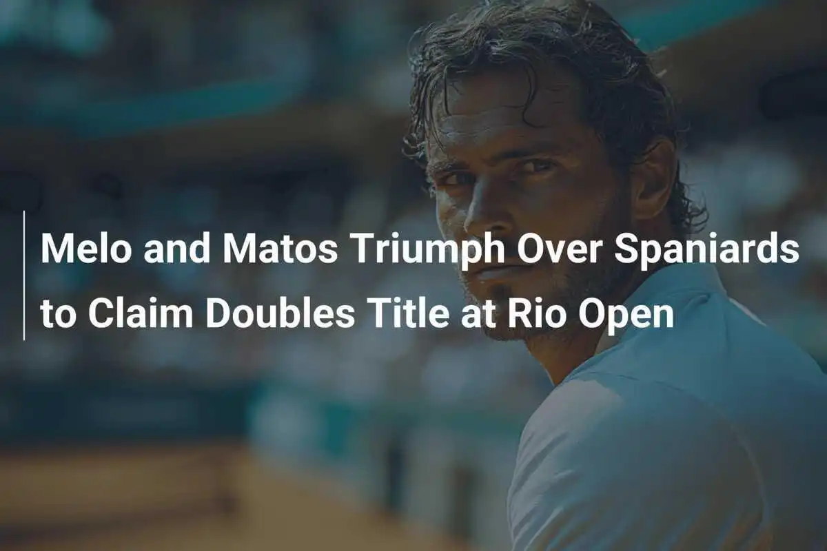Melo und Matos triumphieren über Spanier und sichern sich Doppeltitel beim Rio Open