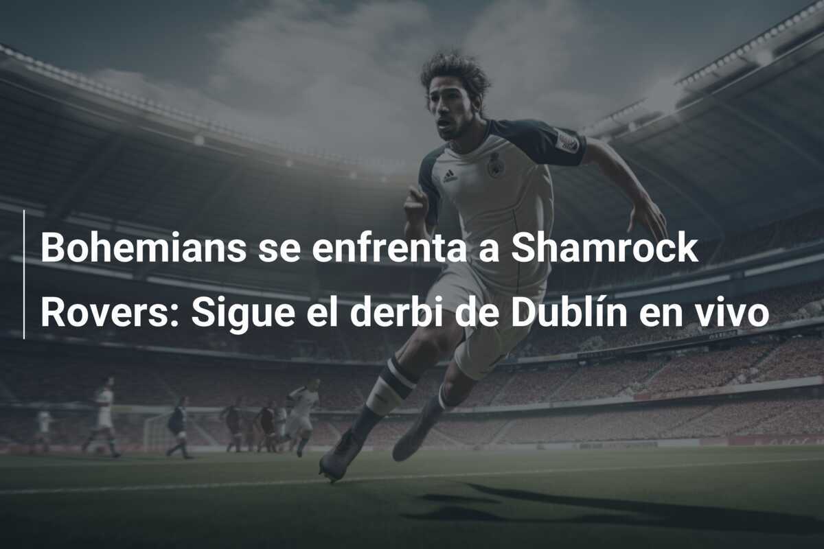 Bohemians se enfrenta a Shamrock Rovers: Sigue el derbi de Dublín en vivo