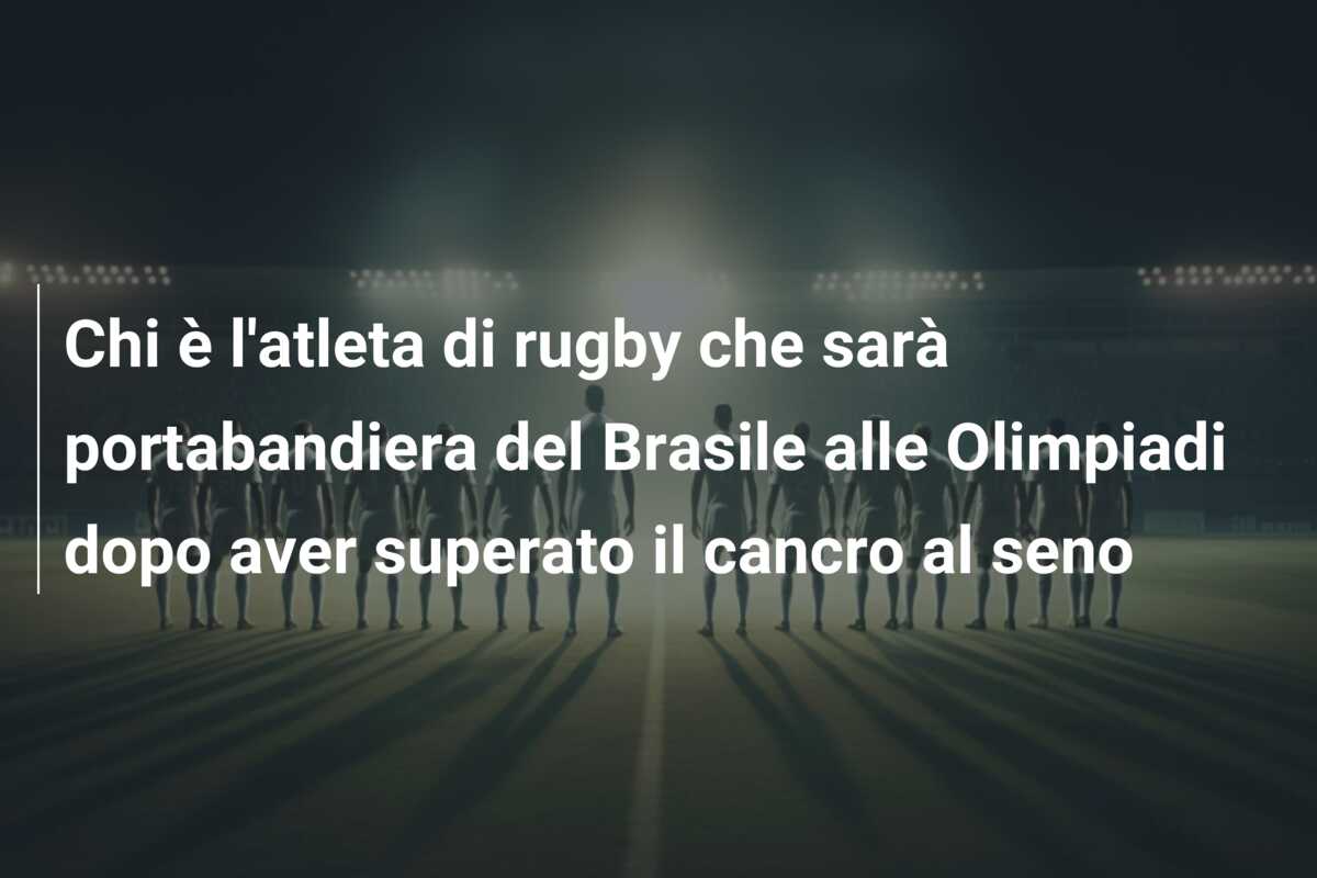 Chi è l’atleta di rugby che sarà portabandiera del Brasile alle Olimpiadi dopo aver superato il cancro al seno