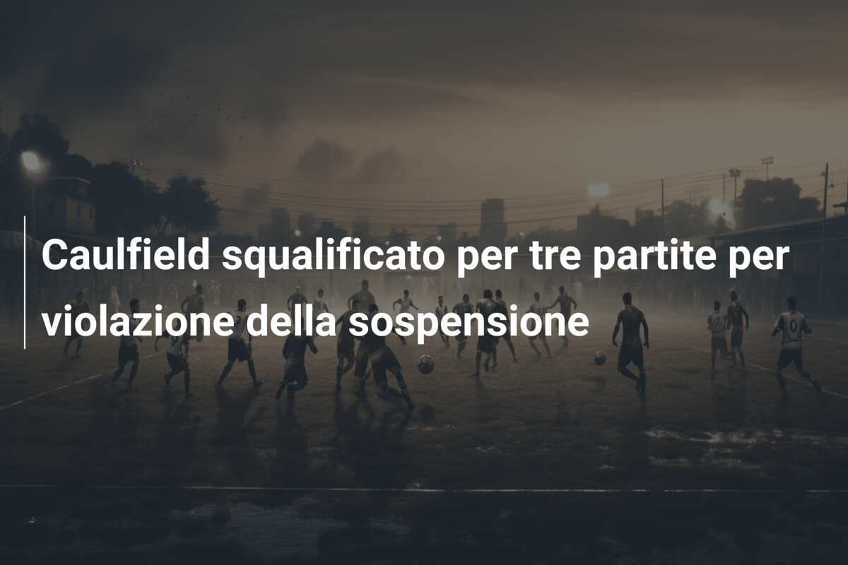 Caulfield squalificato per tre partite per violazione della sospensione