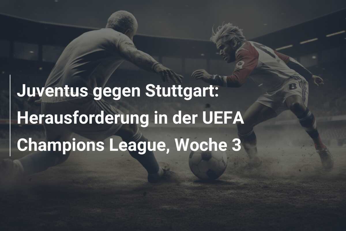 Juventus gegen Stuttgart: Herausforderung in der UEFA Champions League, Woche 3
