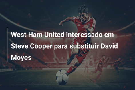 West Ham United interessado em Steve Cooper para substituir David Moyes