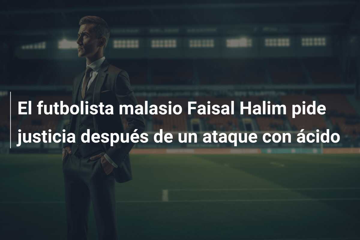 El futbolista malasio Faisal Halim pide justicia después de un ataque con ácido