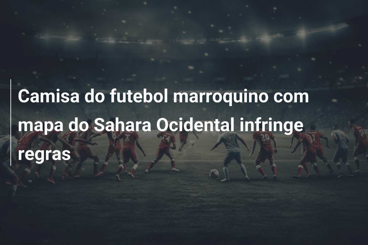 Camisa do futebol marroquino com mapa do Sahara Ocidental infringe regras