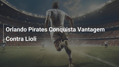 Orlando Pirates Conquista Vantagem Contra Lioli