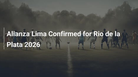 Alianza Lima confermata per il Río de la Plata 2026