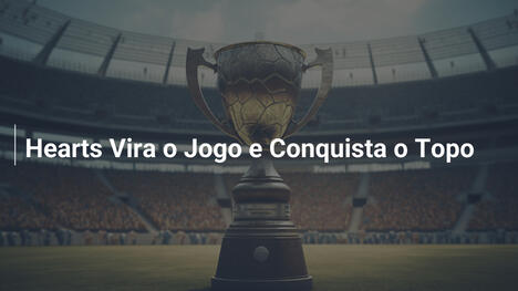 Hearts Vira o Jogo e Conquista o Topo