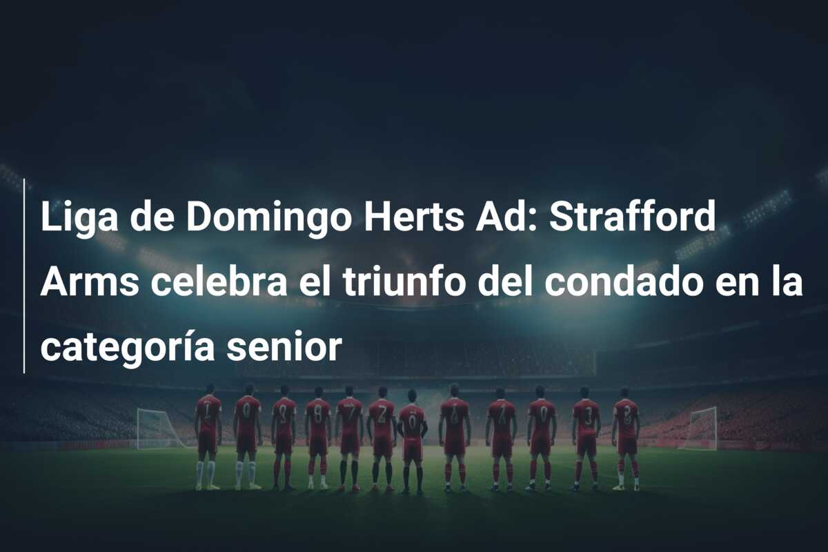 Liga de Domingo Herts Ad: Strafford Arms celebra el triunfo del condado en la categoría senior