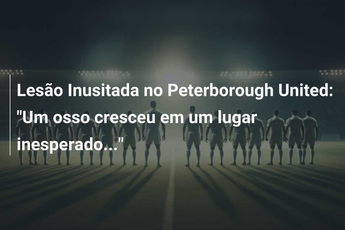 Lesão Inusitada no Peterborough United: "Um osso cresceu em um lugar inesperado..."