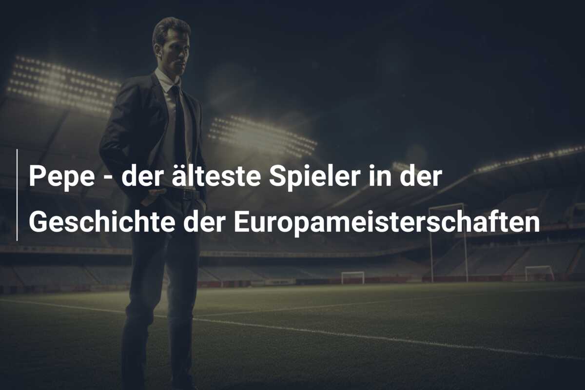 Pepe – der älteste Spieler in der Geschichte der Europameisterschaften