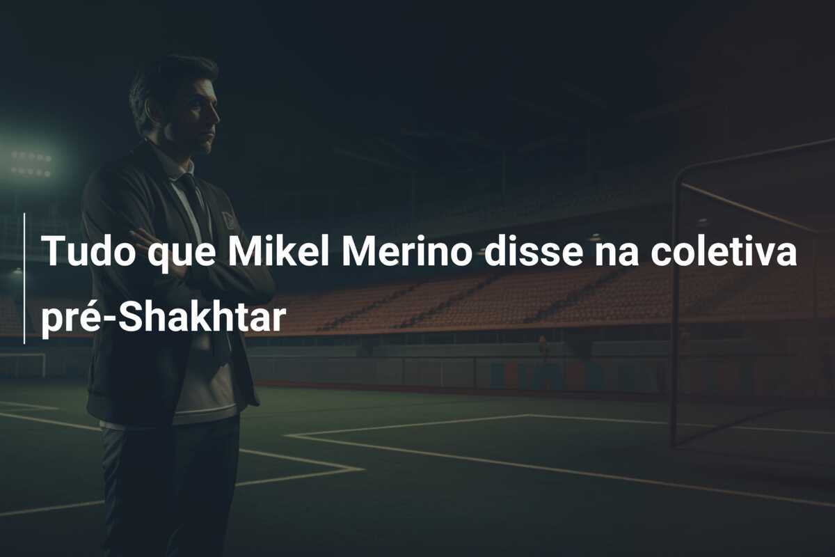 Tudo que Mikel Merino disse na coletiva pré-Shakhtar