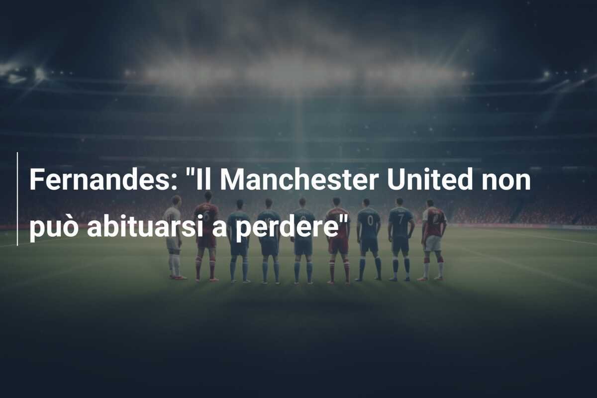 Fernandes: "Il Manchester United non può abituarsi a perdere"