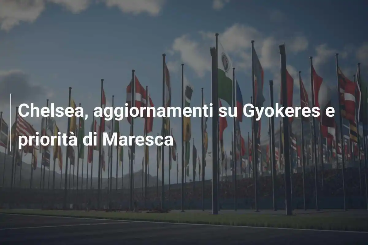 Chelsea, aggiornamenti su Gyokeres e priorità di Maresca