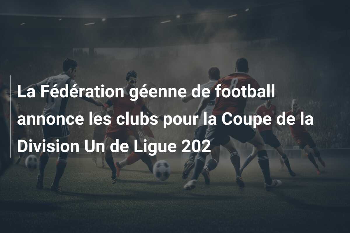 La Fédération géenne de football annonce les clubs pour la Coupe de la Division Un de Ligue 202
