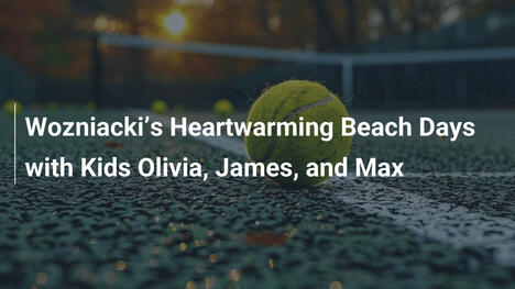 Wozniacki’s Heartwarming Beach Days with Kids Olivia, James, and Max