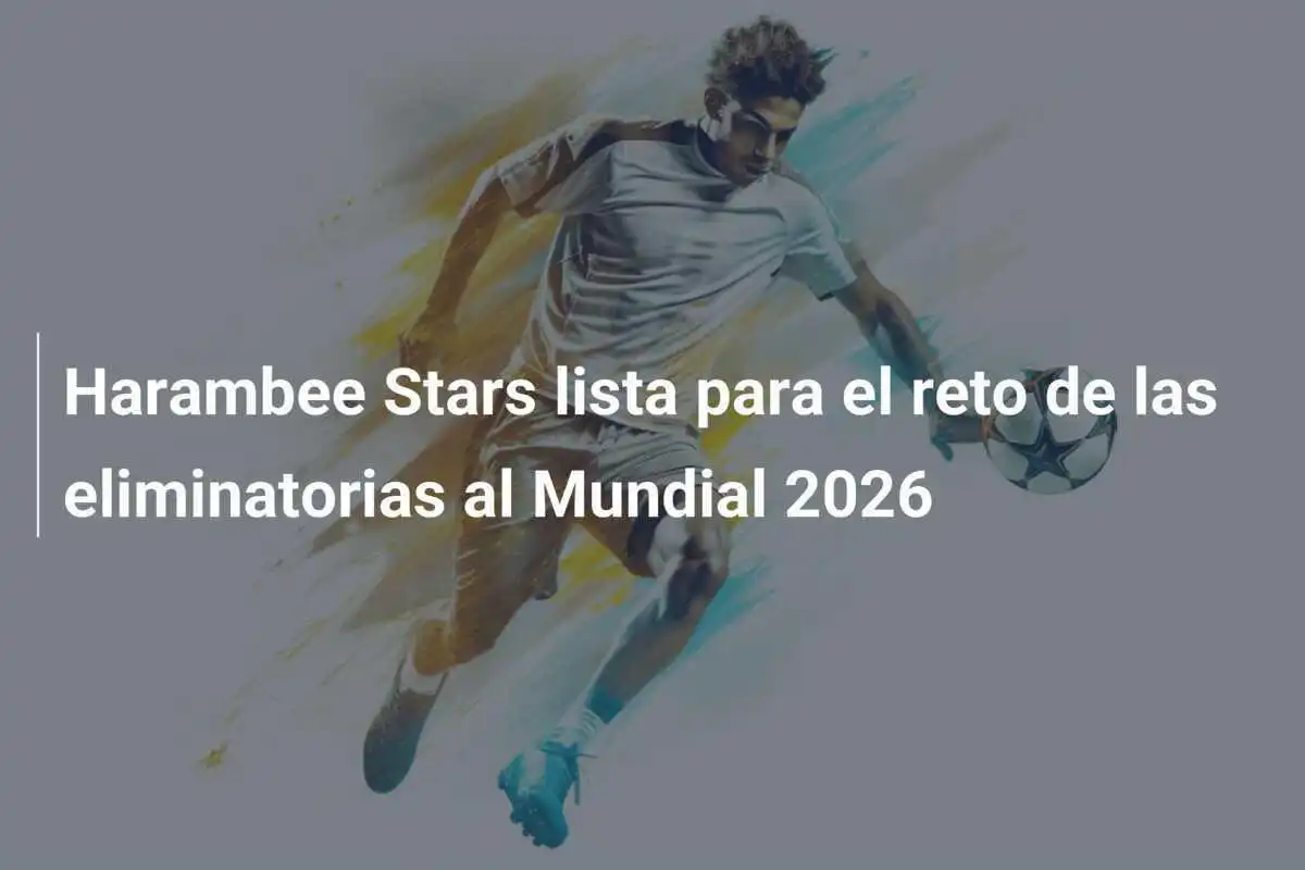 Harambee Stars lista para el reto de las eliminatorias al Mundial 2026