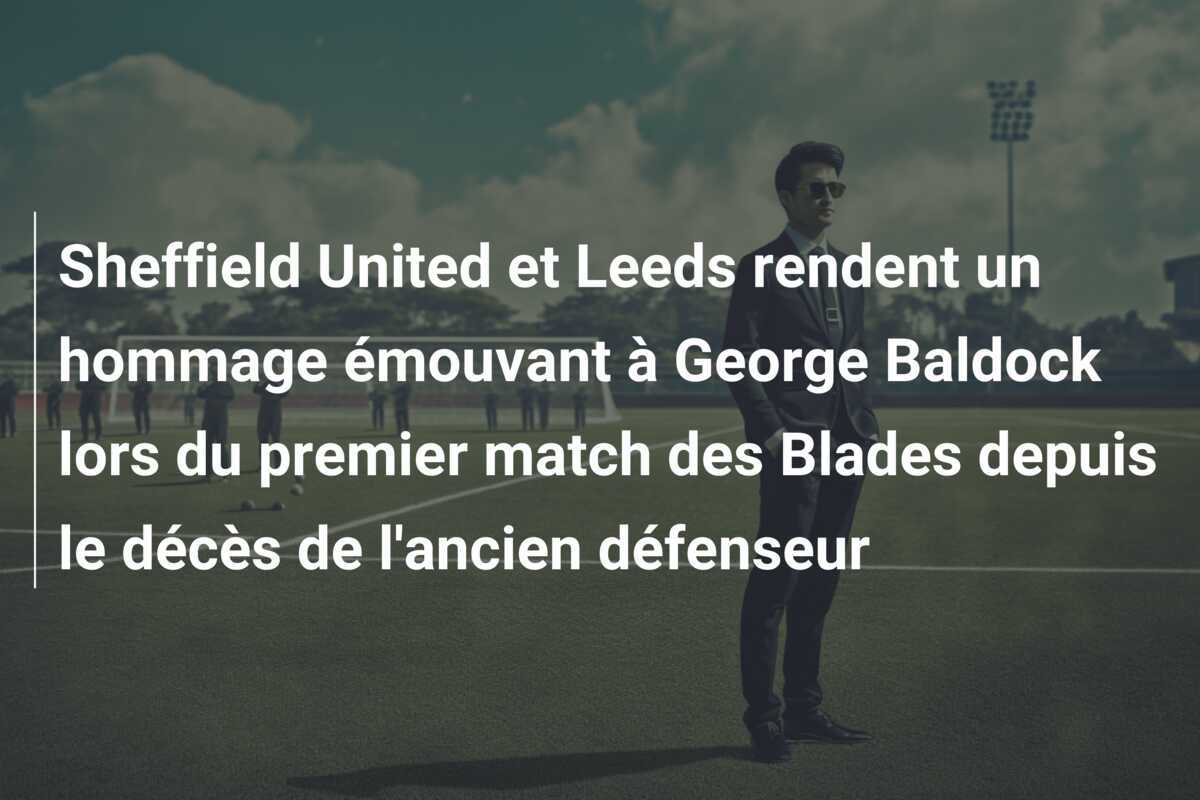 Sheffield United et Leeds rendent un hommage émouvant à George Baldock lors du premier match des Blades depuis le décès de l'ancien défenseur
