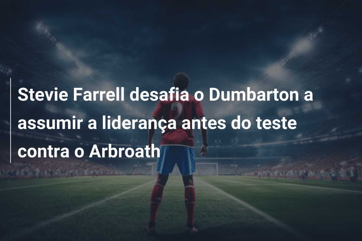 Stevie Farrell desafia o Dumbarton a assumir a liderança antes do teste contra o Arbroath