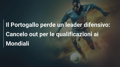 Il Portogallo perde un leader difensivo: Cancelo out per le qualificazioni ai Mondiali