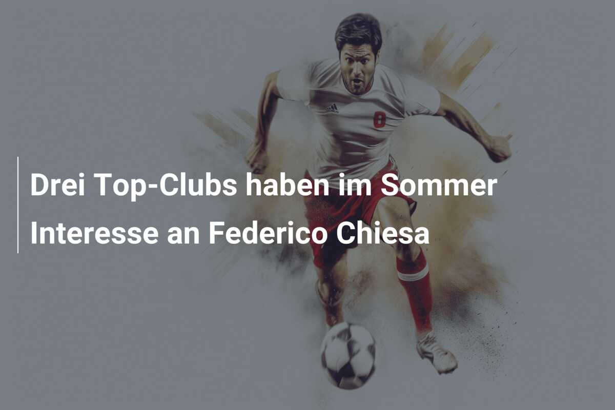 Drei Top-Clubs haben im Sommer Interesse an Federico Chiesa