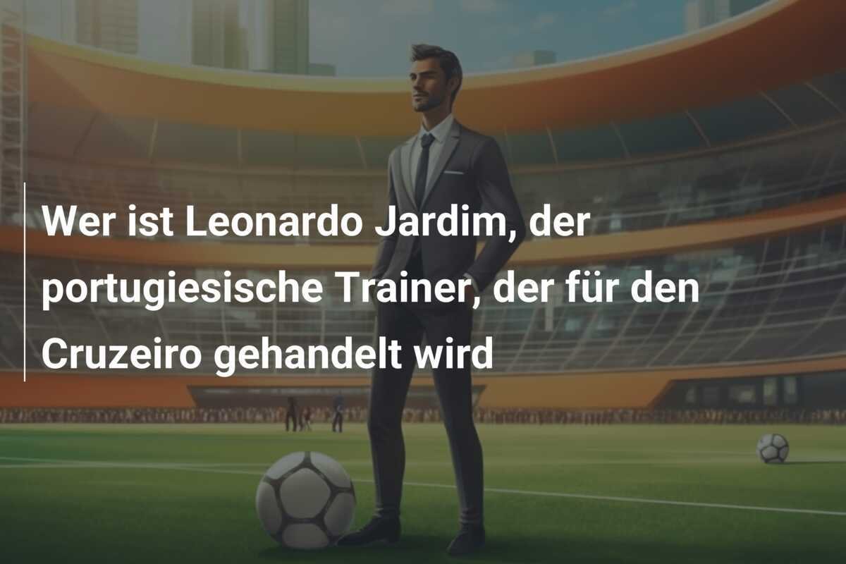 Wer ist Leonardo Jardim, der portugiesische Trainer, der für den Cruzeiro gehandelt wird