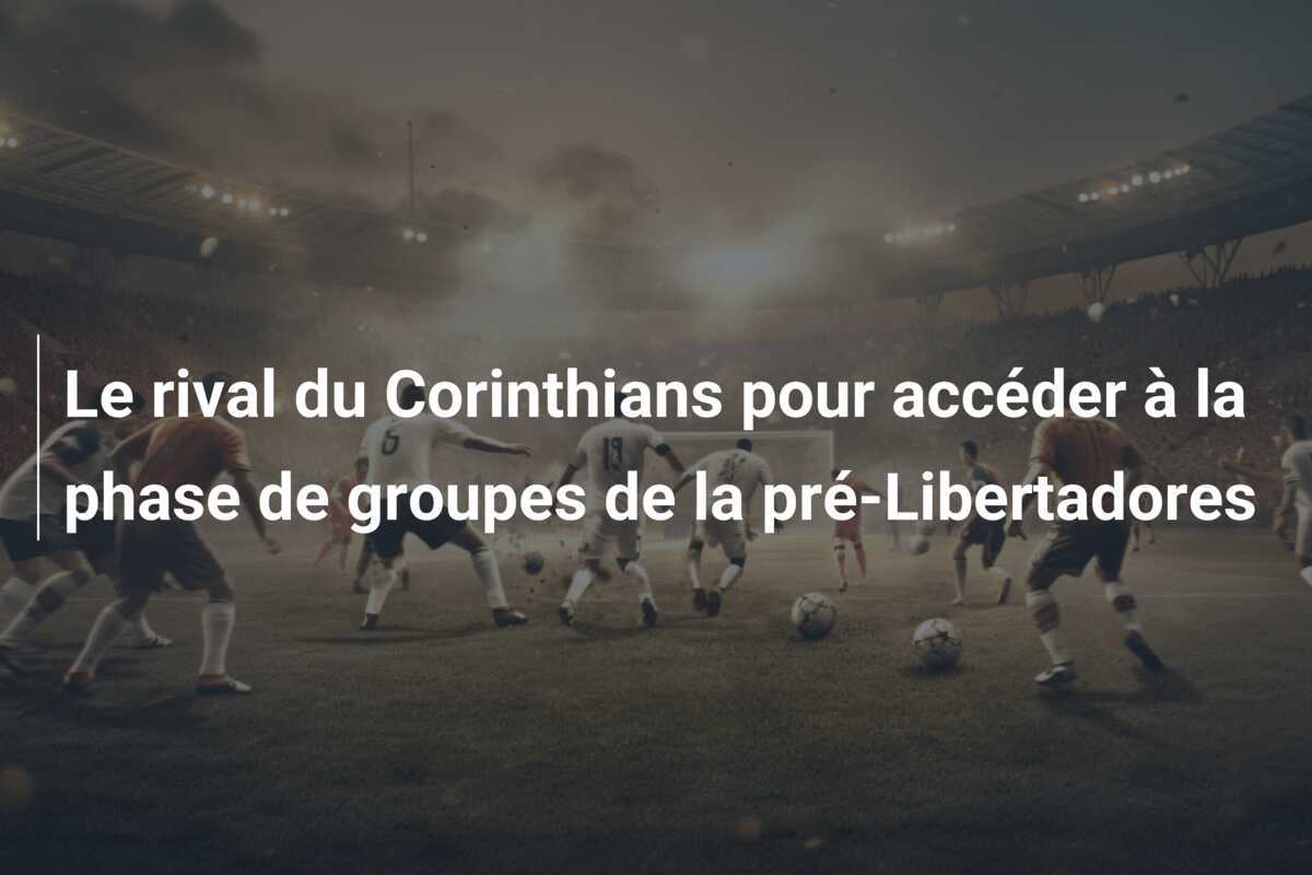 Le rival du Corinthians pour accéder à la phase de groupes de la pré-Libertadores