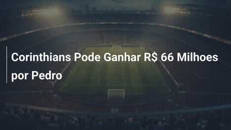 Corinthians Pode Ganhar R$ 66 Milhoes por Pedro