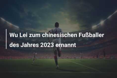 Wu Lei zum chinesischen Fußballer des Jahres 2023 ernannt