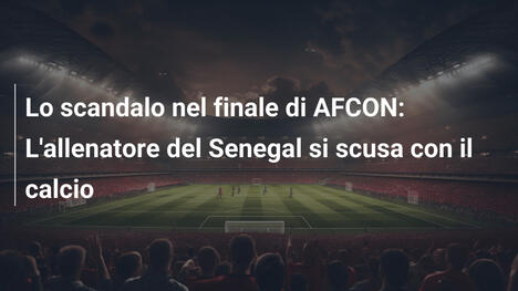 Lo scandalo nel finale di AFCON: L'allenatore del Senegal si scusa con il calcio