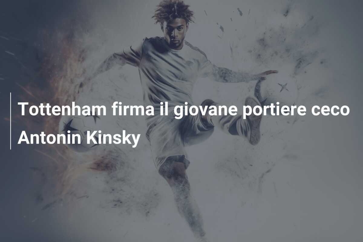 Tottenham firma il giovane portiere ceco Antonin Kinsky