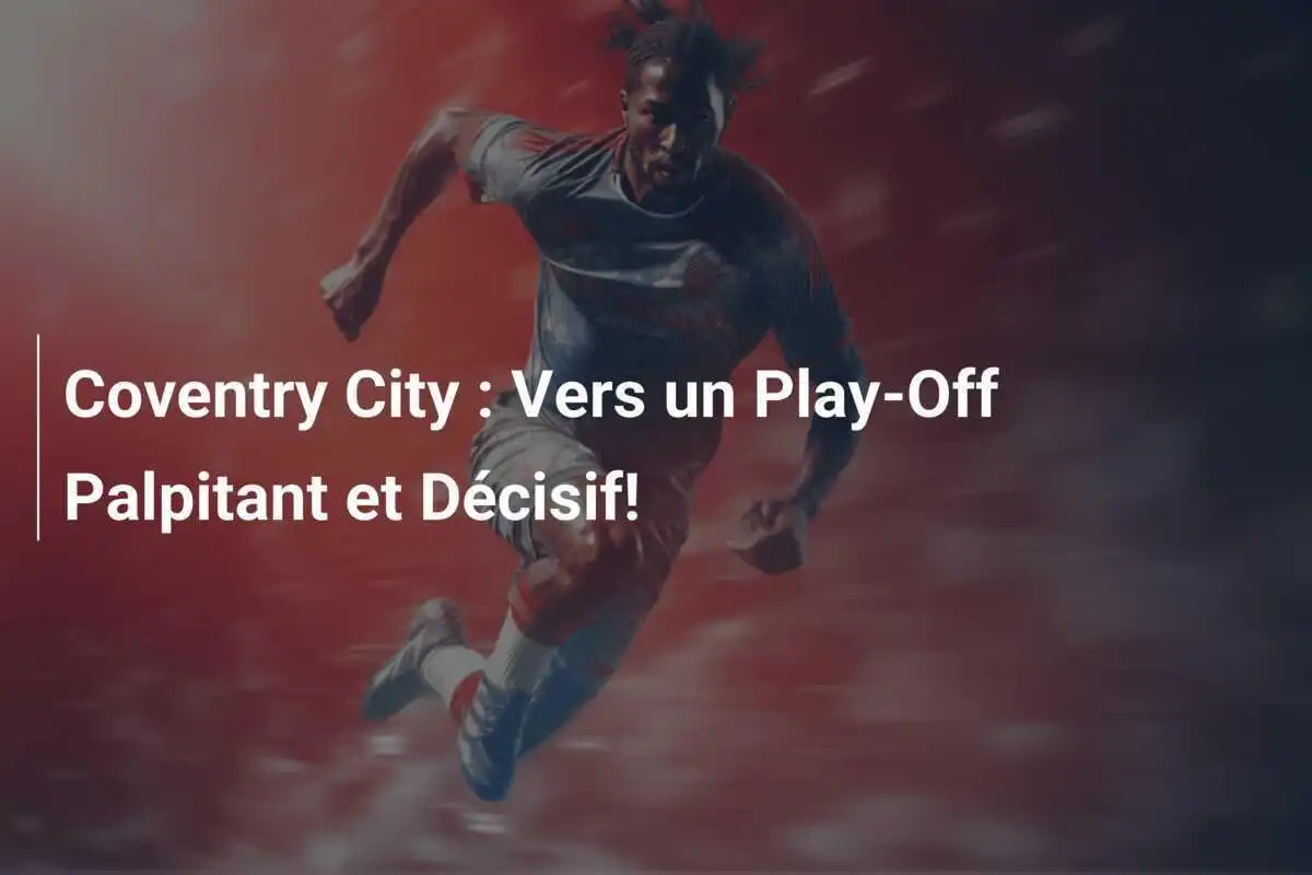Coventry City : Vers un Play-Off Palpitant et Décisif!