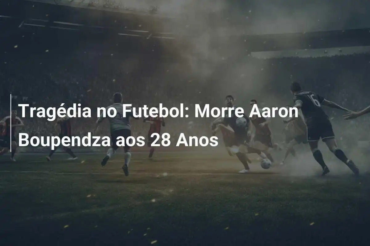 Tragédia no Futebol: Morre Aaron Boupendza aos 28 Anos