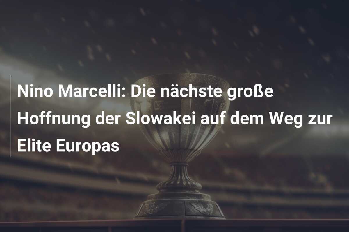 Nino Marcelli: Die nächste große Hoffnung der Slowakei auf dem Weg zur Elite Europas