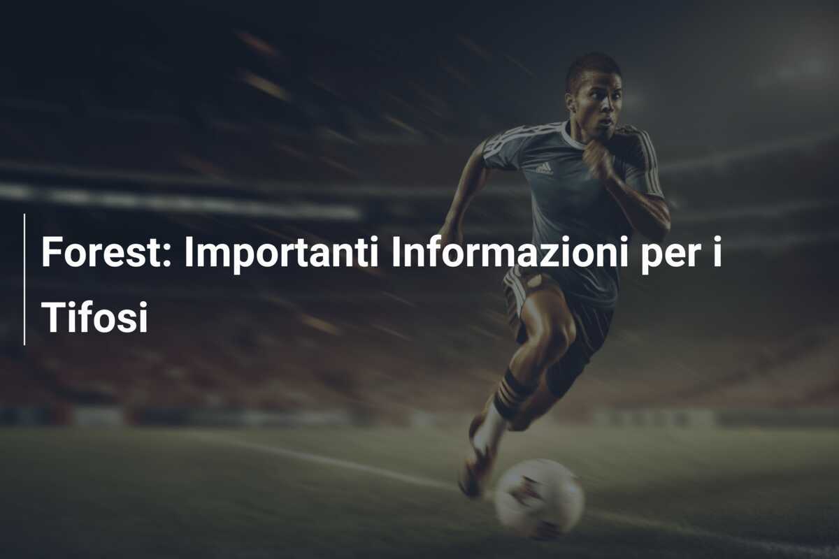 Forest: Importanti Informazioni per i Tifosi