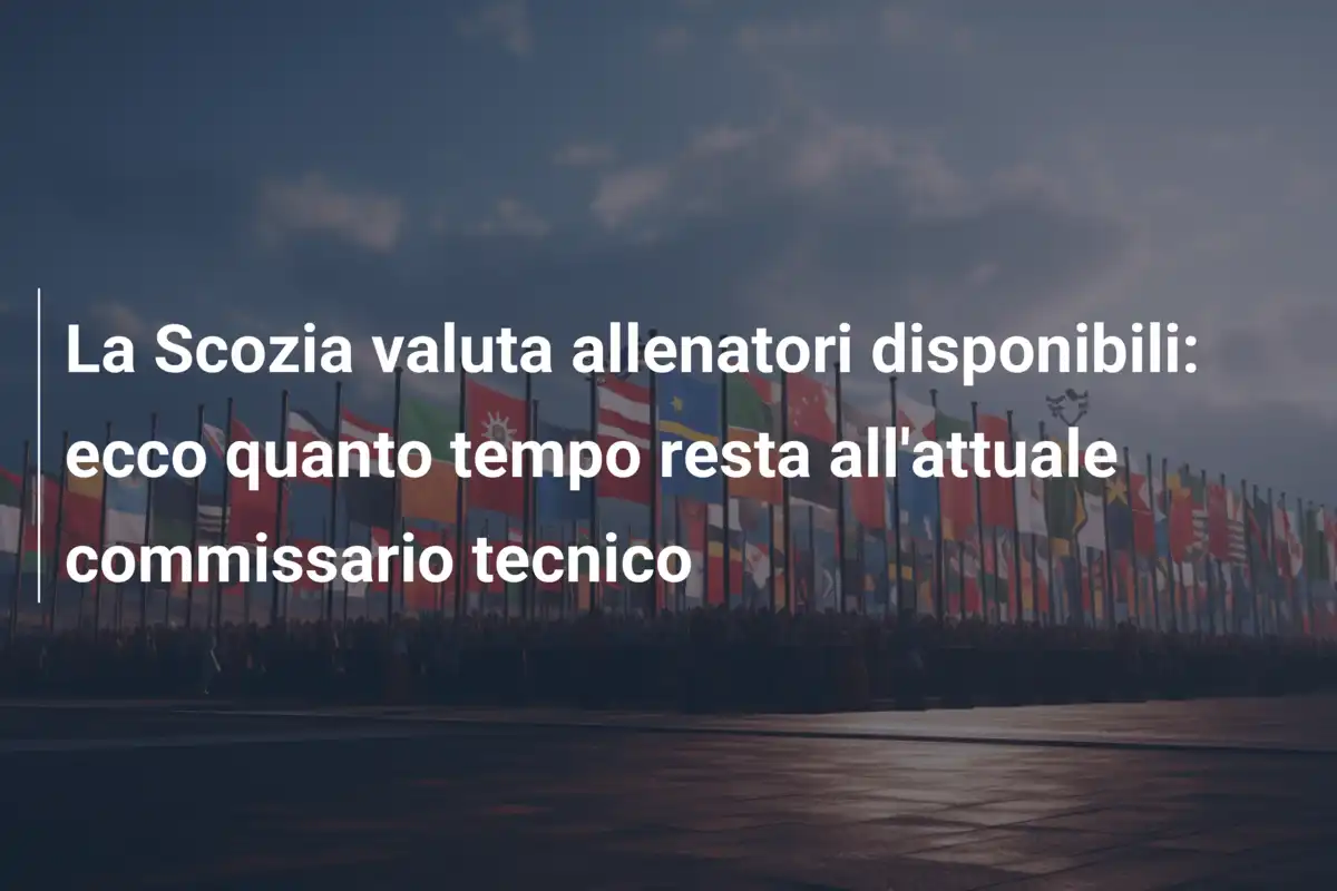 La Scozia valuta allenatori disponibili: ecco quanto tempo resta all'attuale commissario tecnico