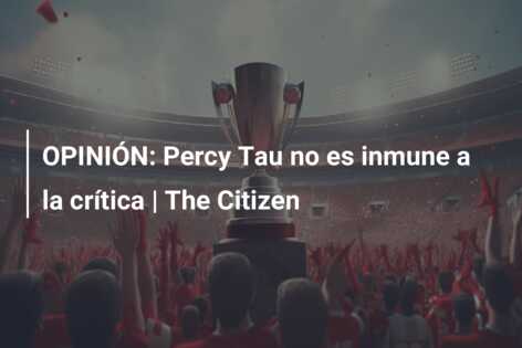 OPINIÓN: Percy Tau no es inmune a la crítica | The Citizen