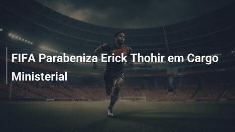 FIFA Parabeniza Erick Thohir em Cargo Ministerial