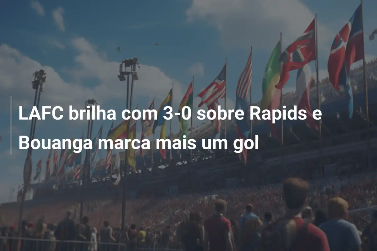 LAFC brilha com 3-0 sobre Rapids e Bouanga marca mais um gol