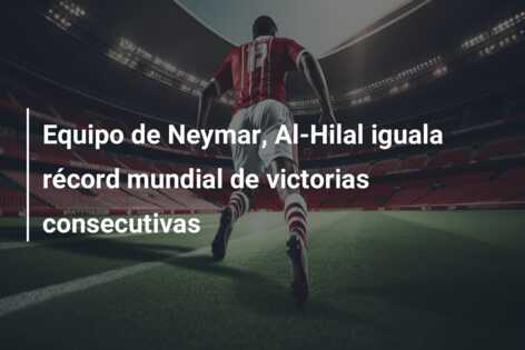 Equipo de Neymar, Al-Hilal iguala récord mundial de victorias consecutivas
