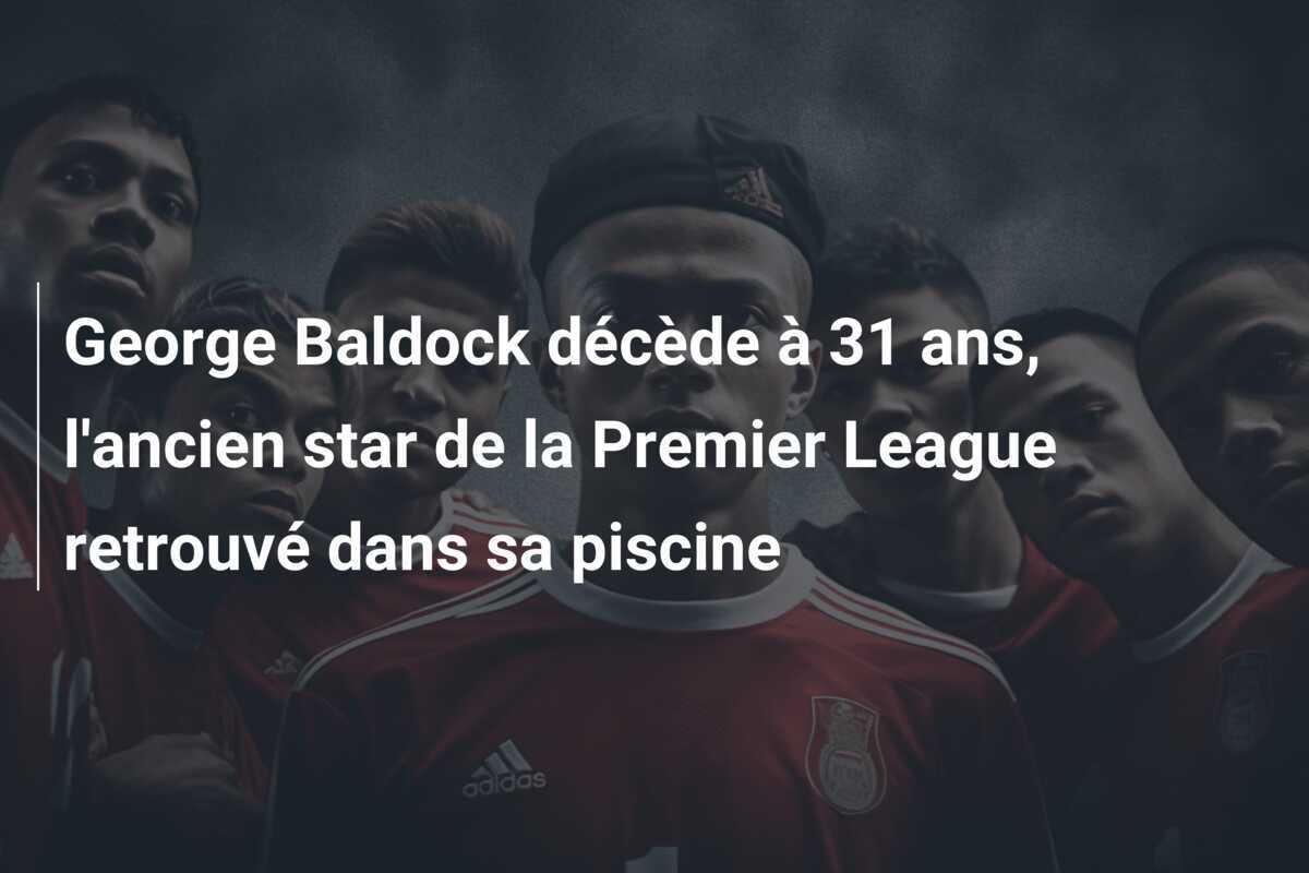 George Baldock décède à 31 ans, l'ancien star de la Premier League retrouvé dans sa piscine
