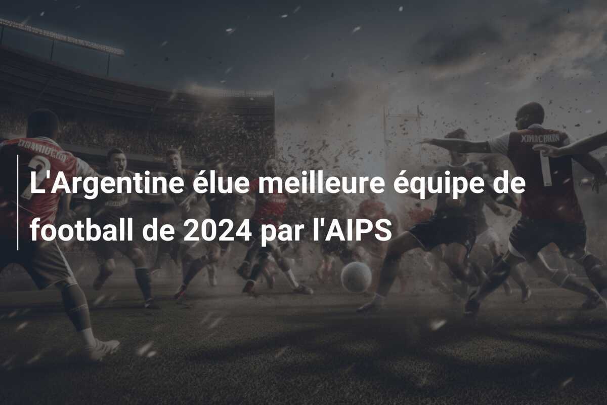 L'Argentine élue meilleure équipe de football de 2024 par l'AIPS