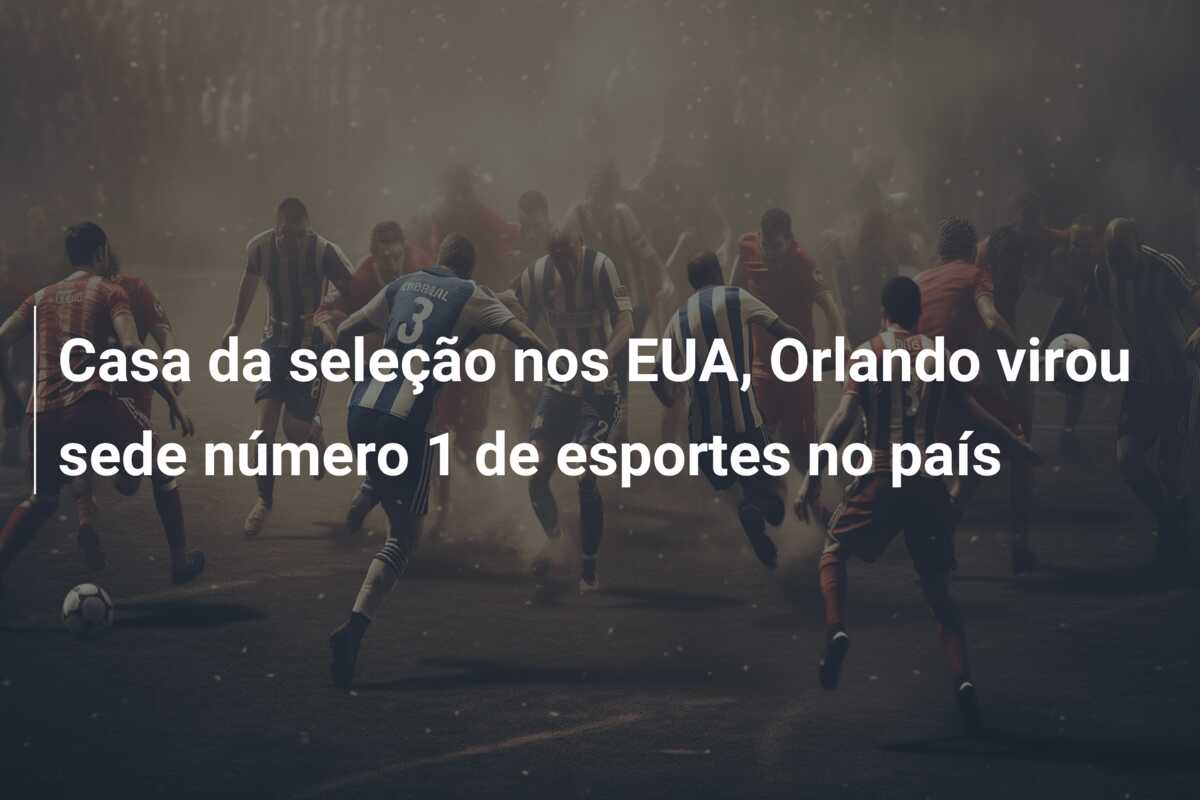 Casa da seleção nos EUA, Orlando virou sede número 1 de esportes no país
